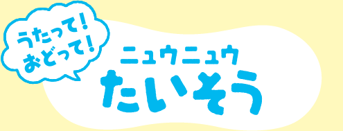 うたって！おどって！ニュウニュウたいそう