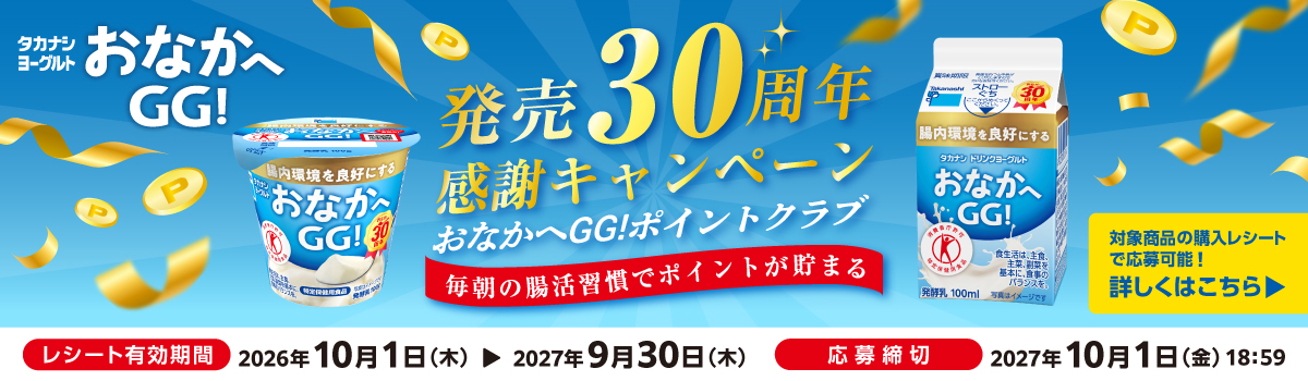 おなかへGG！発売30周年 感謝キャンペーン おなかへGG!ポイントクラブ 毎朝の腸活習慣でポイントが貯まる 対象商品の購入レシートで応募可能！応募締切 2027年10月1日